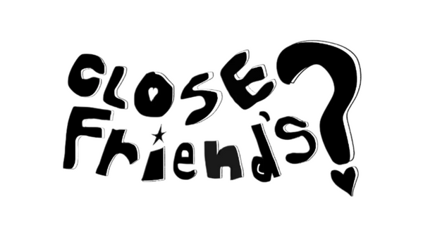 CLOSE FRIEND'S?